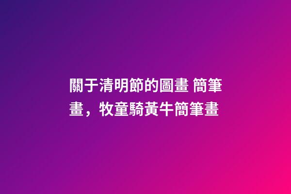 關于清明節的圖畫 簡筆畫，牧童騎黃牛簡筆畫